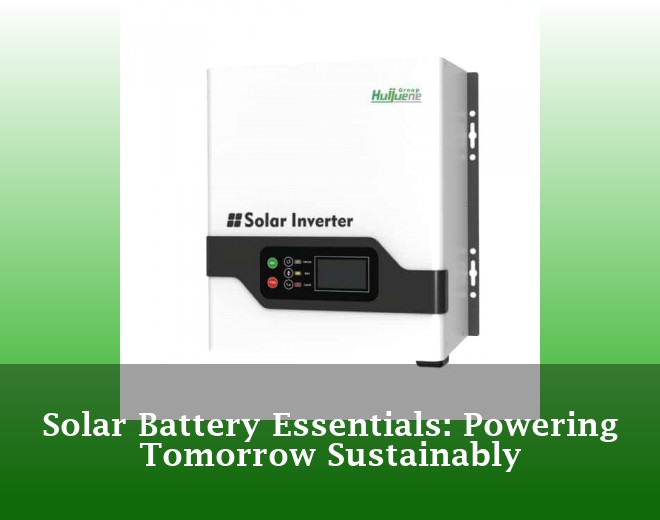 Solar Battery Essentials: Powering Tomorrow Sustainably